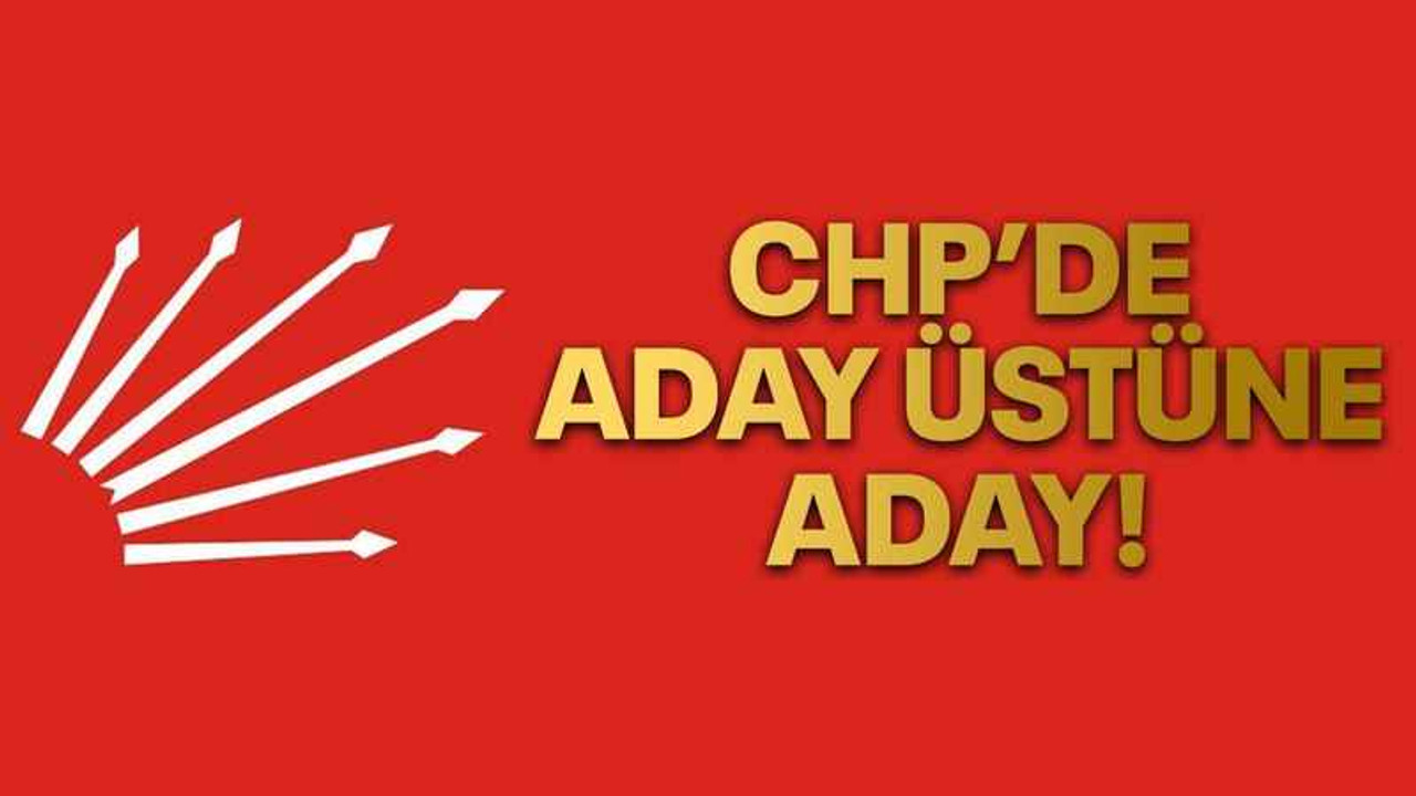 CHP’de aday üstüne aday